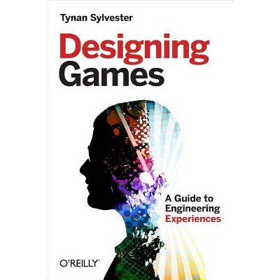 Designing Games - by  Tynan Sylvester (Paperback)