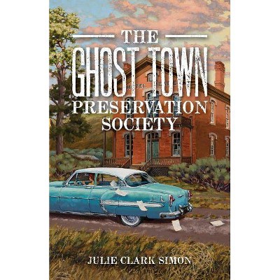 The Ghost Town Preservation Society - by  Julie Clark Simon (Paperback)