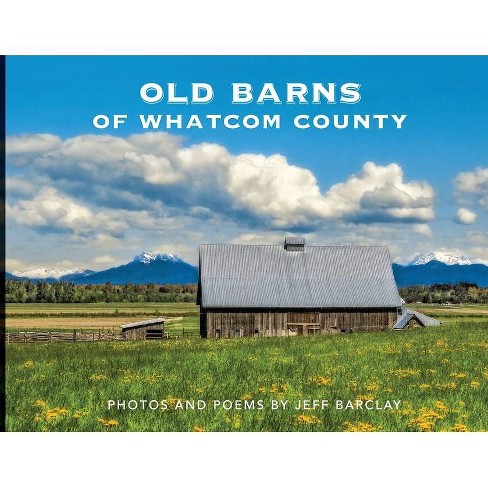 Old Barns Of Whatcom County By Jeff Barclay Paperback Target