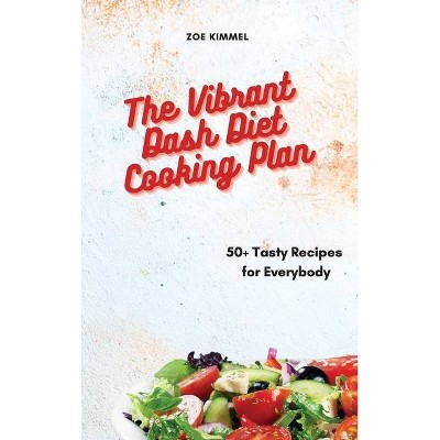 The Vibrant Dash Diet Cooking Plan - by  Zoe Kimmel (Hardcover)