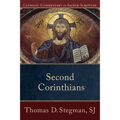 Second Corinthians - (Catholic Commentary on Sacred Scripture) by  Thomas D Sj Stegman (Paperback)