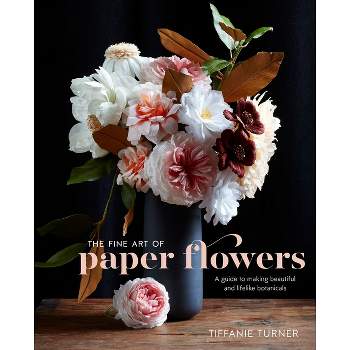 The Fine Art of Paper Flowers - by  Tiffanie Turner (Hardcover)