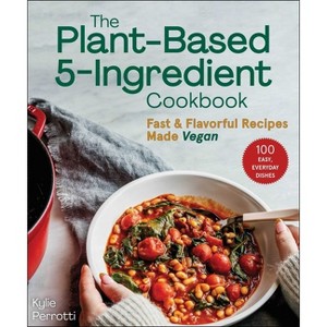 The Plant-Based 5-Ingredient Cookbook - by  Kylie Perrotti (Paperback) - 1 of 1