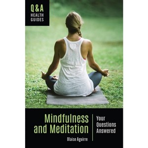 Mindfulness and Meditation - (Q&A Health Guides) Annotated by  Blaise Aguirre (Hardcover) - 1 of 1
