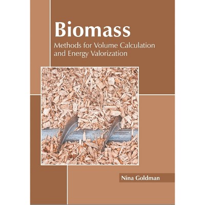 Biomass: Methods for Volume Calculation and Energy Valorization - by  Nina Goldman (Hardcover)