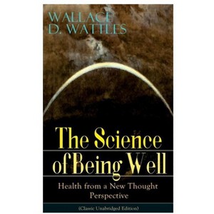 The Science of Being Well - by  Wallace D Wattles (Paperback) - 1 of 1