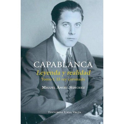 Capablanca. Leyenda y realidad Tomo I - by  Miguel Angel Sánchez (Paperback)