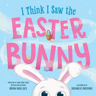 I Think I Saw the Easter Bunny! - by  Adam Wallace (Hardcover)