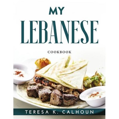 My Lebanese Cookbook - by  Teresa K Calhoun (Paperback)