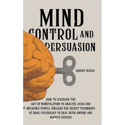 Mind Control and Persuasion - by  Robert Mayer (Hardcover)