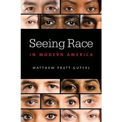 Seeing Race in Modern America - by  Matthew Pratt Guterl (Paperback)