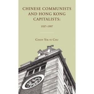 Chinese Communists and Hong Kong Capitalists: 1937-1997 - by  C Chu (Hardcover) - 1 of 1
