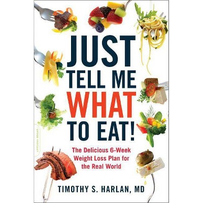 Just Tell Me What to Eat! - by  Timothy S Harlan (Paperback)