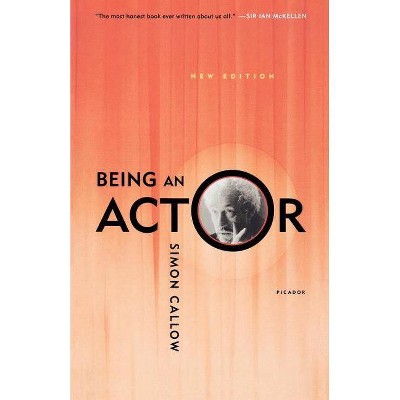 Being an Actor, Revised and Expanded Edition - by  Simon Callow (Paperback)