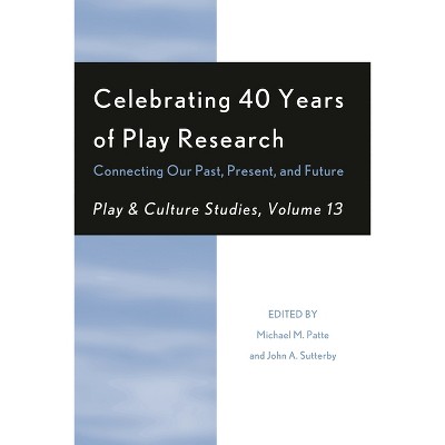 Celebrating 40 Years of Play Research: Connecting Our Past, Present, and Future - (Play and Culture Studies) by  Michael M Patte & John A Sutterby