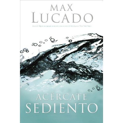 Acércate Sediento - by  Max Lucado (Paperback)