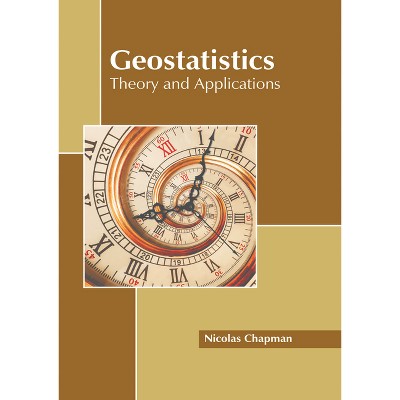 Geostatistics: Theory and Applications - by  Nicolas Chapman (Hardcover)