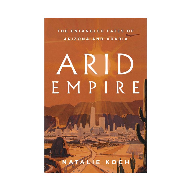 Arid Empire - by  Natalie Koch (Hardcover), 1 of 2