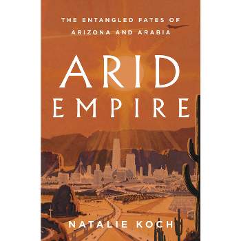 Arid Empire - by  Natalie Koch (Hardcover)