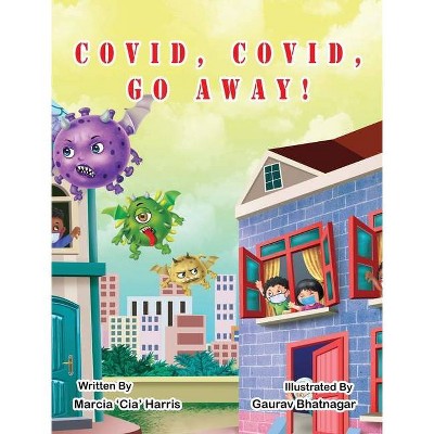 Covid, Covid, Go Away - by  Marcia Cia Harris (Hardcover)