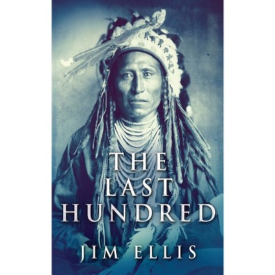 The Last Hundred - by  Jim Ellis (Paperback)
