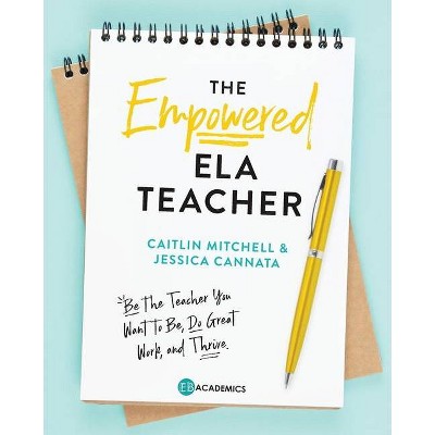 The Empowered ELA Teacher - by  Jessica Cannata & Caitlin Mitchell (Paperback)