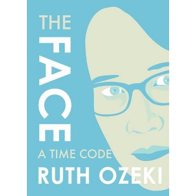 The Face: A Time Code - by  Ruth Ozeki (Paperback)