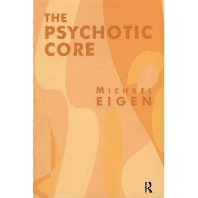 The Psychotic Core - by  Michael Eigen (Paperback)