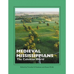 Medieval Mississippians - (School for Advanced Research Popular Archaeology Book) by  Timothy R Pauketat & Susan M Alt (Paperback) - 1 of 1