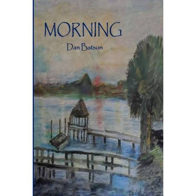 Morning - by  Dan Batson (Paperback)