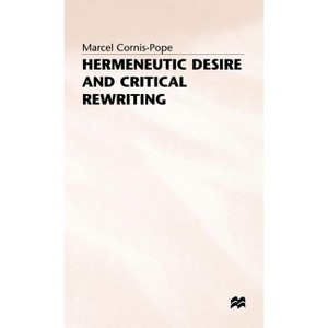 Hermeneutic Desire+critical Rewriting - (Narrative Interpretation in the Wake of Poststructuralism) by  M Cornis-Pope (Hardcover) - 1 of 1