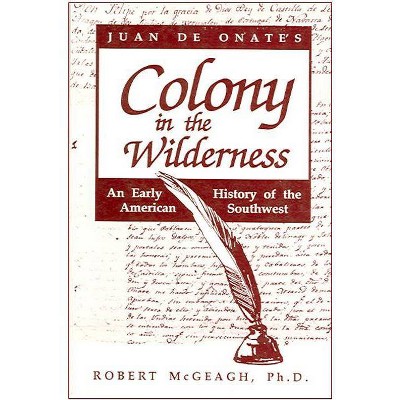 Juan de Onate's Colony in the Wilderness - by  Robert McGeagh (Paperback)
