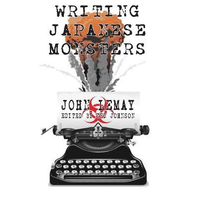 Writing Japanese Monsters - (The Big Book of Japanese Giant Monster Movies) by  John Lemay (Hardcover)
