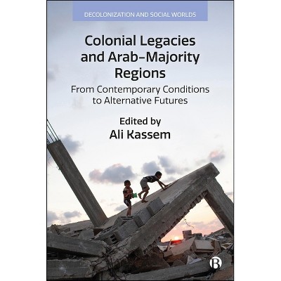 Colonial Legacies and Arab-Majority Regions - (Decolonization and Social Worlds) by  Ali Kassem (Hardcover)
