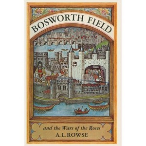 Bosworth Field and the Wars of the Roses - by  Alfred Lestie Rowe (Paperback) - 1 of 1