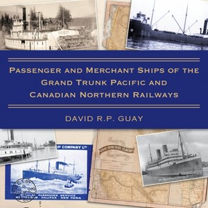 Passenger and Merchant Ships of the Grand Trunk Pacific and Canadian Northern Railways - by  David R P Guay (Paperback) - 1 of 1