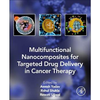 Multifunctional Nanocomposites for Targeted Drug Delivery in Cancer Therapy - by  Awesh K Yadav & Rahul Shukla & Rewati Raman Ujjwal (Paperback)