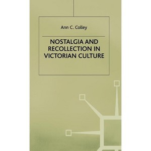Nostalgia and Recollection in Victorian Culture - by  A Colley (Hardcover) - 1 of 1