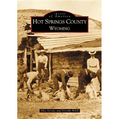 Hot Springs County, Wyoming - (Images of America) by  Alex Service & Dorothy Milek (Paperback)