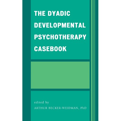 Dyadic Developmental Psychotherapy Casebook - by  Arthur Becker-Weidman (Hardcover)