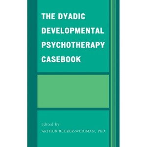Dyadic Developmental Psychotherapy Casebook - by  Arthur Becker-Weidman (Hardcover) - 1 of 1