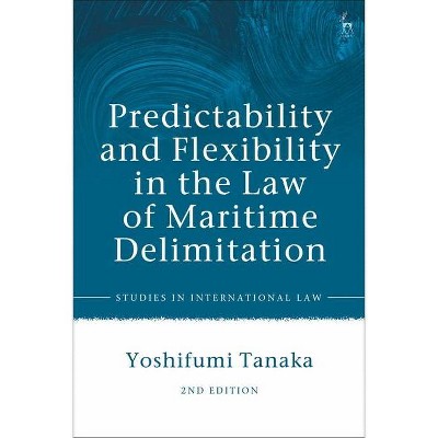 Predictability and Flexibility in the Law of Maritime Delimitation - (Studies in International Law) 2nd Edition by  Yoshifumi Tanaka (Hardcover)