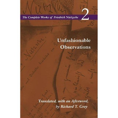 Unfashionable Observations - (Complete Works of Friedrich Nietzsche) Annotated by  Friedrich Wilhelm Nietzsche (Paperback)