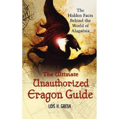 The Ultimate Unauthorized Eragon Guide - by  Lois H Gresh (Paperback)