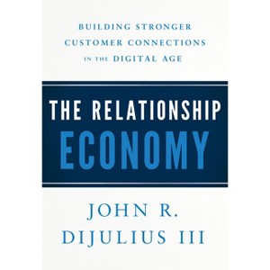 The Relationship Economy - by  John R Dijulius (Hardcover) - 1 of 1