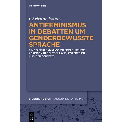 Antifeminismus in Debatten Um Genderbewusste Sprache - (Diskursmuster / Discourse Patterns) by  Inge Christine Ivanov (Hardcover)