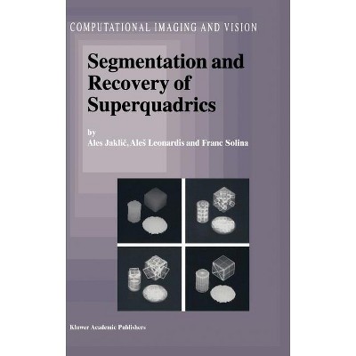 Segmentation and Recovery of Superquadrics - (Computational Imaging and Vision) by  Ales Jaklic & Ales Leonardis & F Solina (Hardcover)