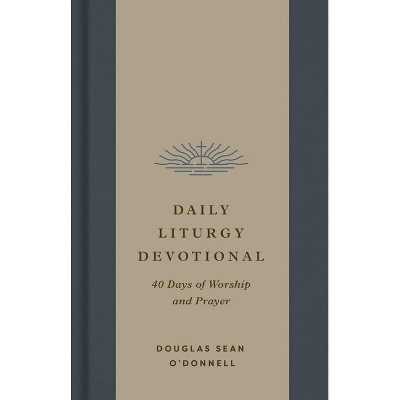 Daily Liturgy Devotional - by  Douglas Sean O'Donnell (Hardcover)