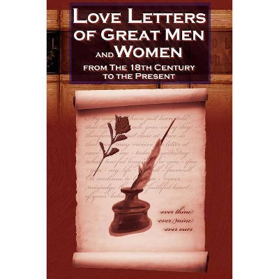 Love Letters of Great Men and Women from the Eighteenth Century to the Present Day - The Classic Romantic Collection - (Paperback)