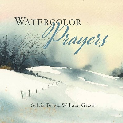 Watercolor Prayers - by  Sylvia Bruce Wallace Green (Paperback)